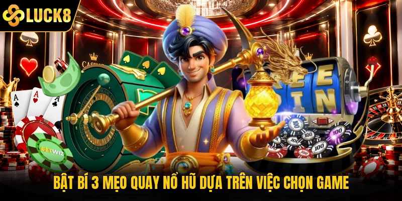 Bật bí 3 mẹo quay nổ hũ dựa trên việc chọn game