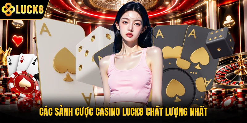 Các sảnh cược Casino Luck8 chất lượng nhất