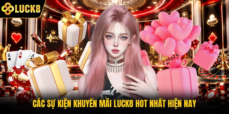Các sự kiện khuyến mãi Luck8 hot nhất hiện nay