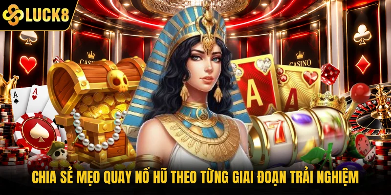Chia sẻ mẹo quay nổ hũ theo từng giai đoạn trải nghiệm