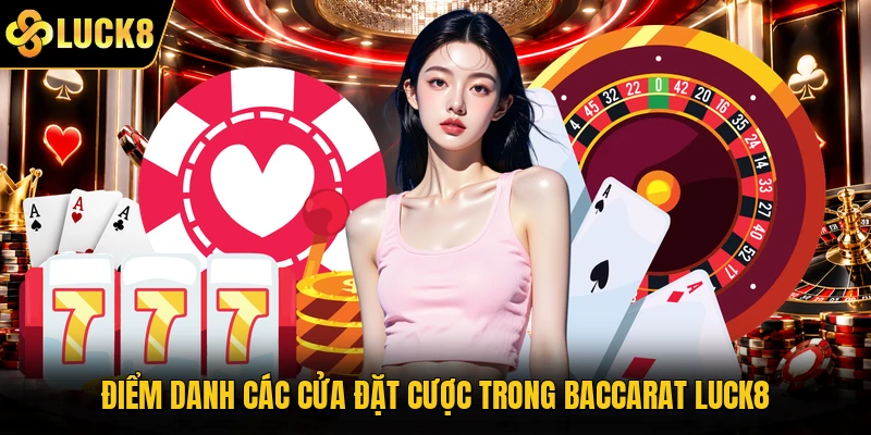 Điểm danh các cửa đặt cược trong Baccarat Luck8