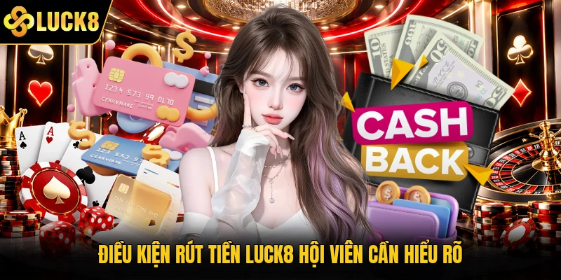 Điều kiện rút tiền Luck8 hội viên cần hiểu rõ