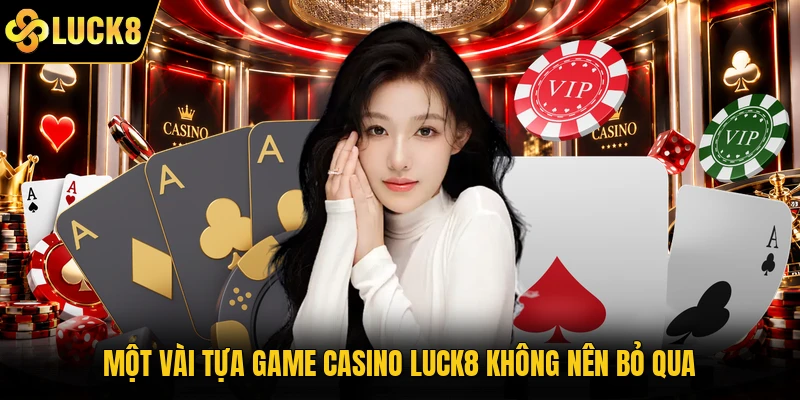 Một vài tựa game Casino Luck8 không nên bỏ qua