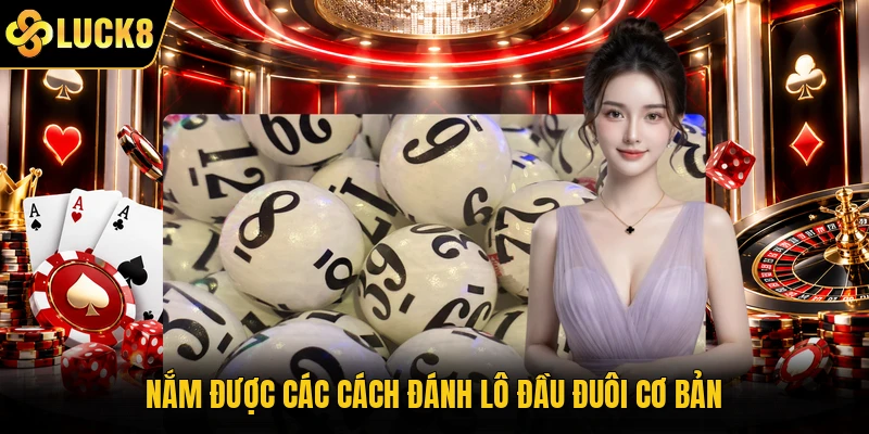 Nắm được các cách đánh lô đầu đuôi cơ bản