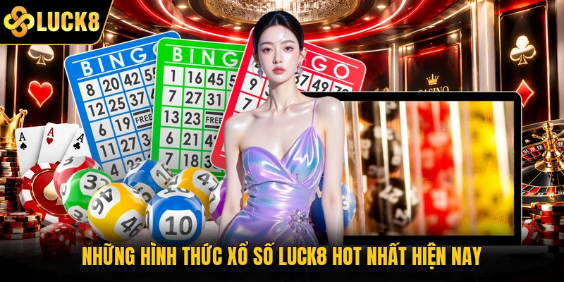 Những hình thức xổ số Luck8 hot nhất hiện nay