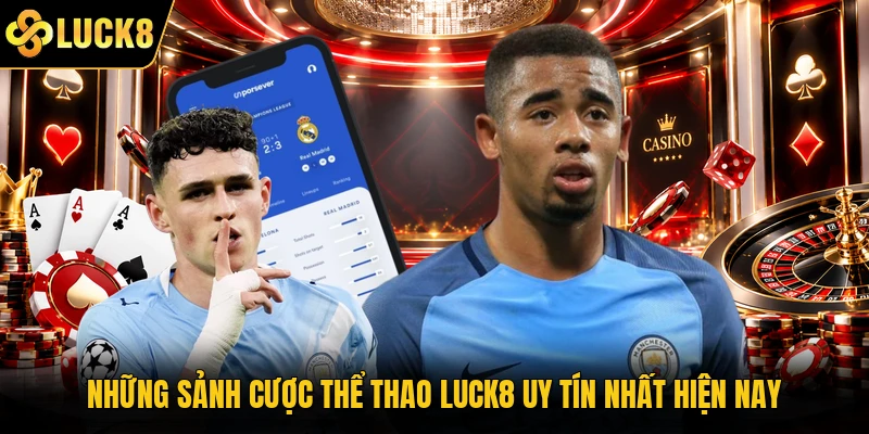 Những sảnh cược thể thao Luck8 uy tín nhất hiện nay