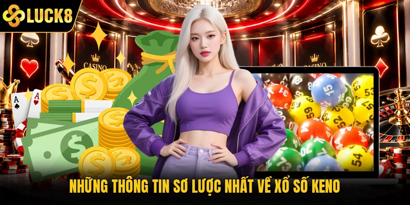 Những thông tin sơ lược nhất về xổ số Keno
