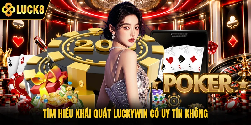 Tìm hiểu khái quát Luckywin có uy tín không
