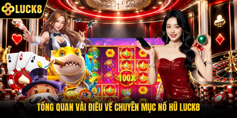 Tổng quan vài điều về chuyên mục nổ hũ Luck8