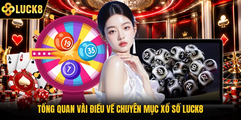 Tổng quan vài điều về chuyên mục xổ số Luck8